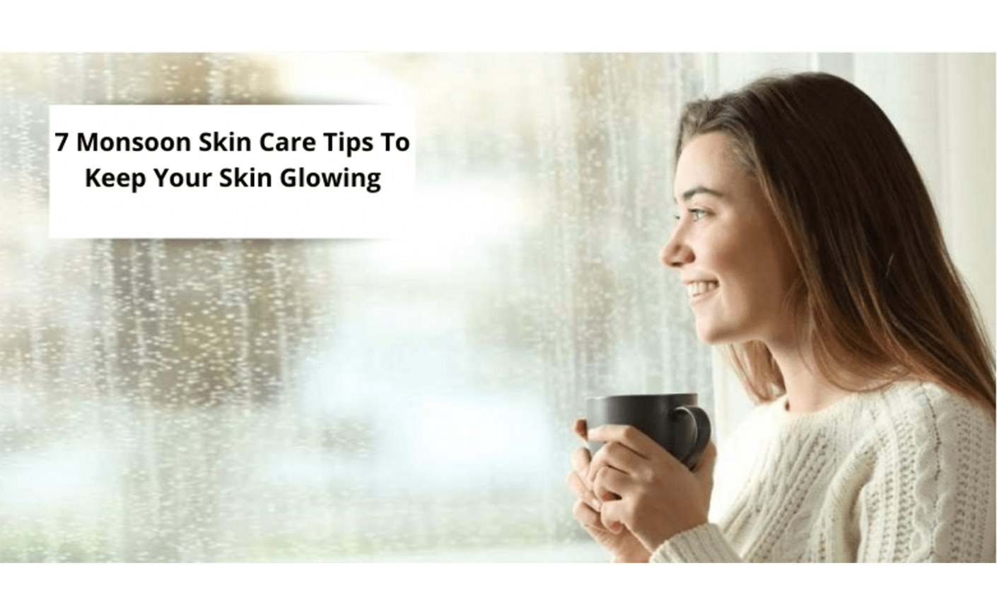 7 Monsoon Skin Care Tips To Keep Your Skin Glowing