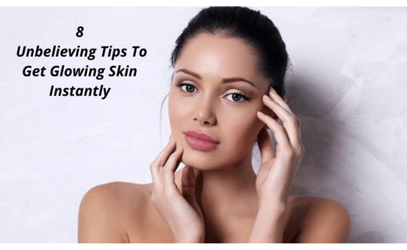 8 Unbelieving Tips To Get Glowing Skin Instantly