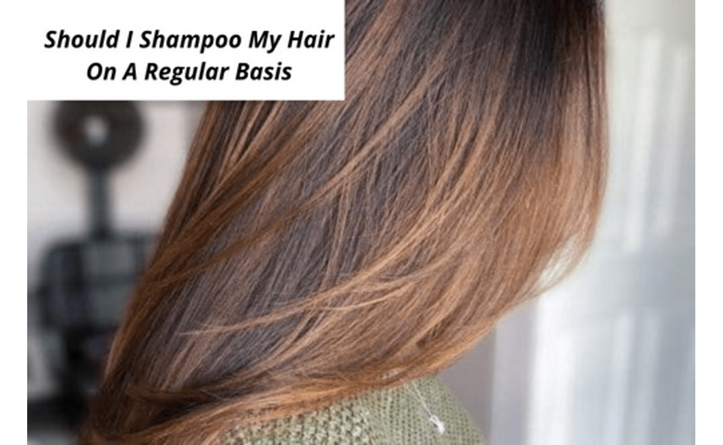Should I Shampoo My Hair On A Regular Basis?